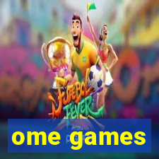 ome games